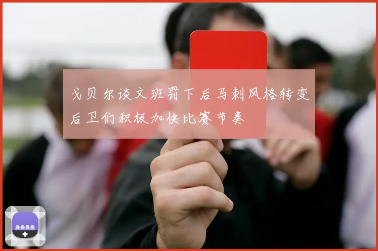 戈贝尔谈文班罚下后马刺风格转变后卫们积极加快比赛节奏